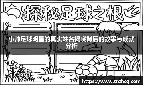 小帅足球明星的真实姓名揭晓背后的故事与成就分析
