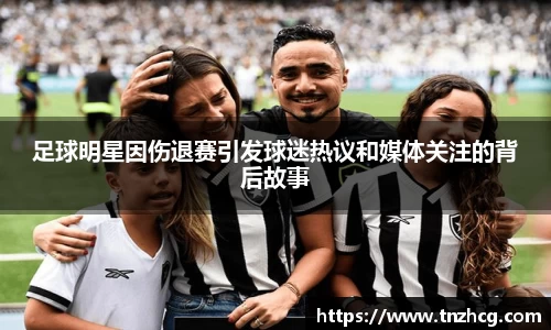 足球明星因伤退赛引发球迷热议和媒体关注的背后故事